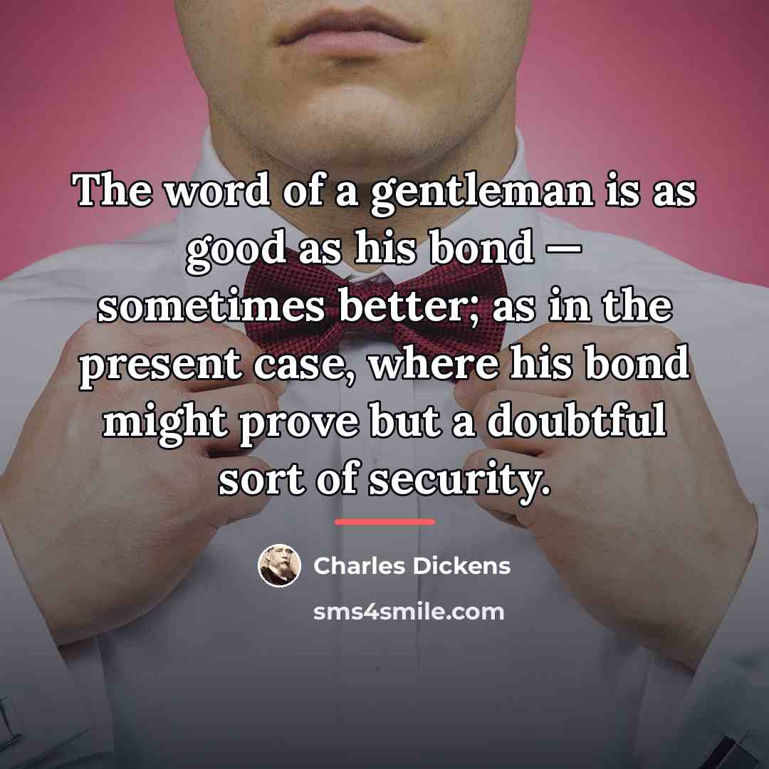 “The word of a gentleman is as good as his…” quote by Charles Dickens