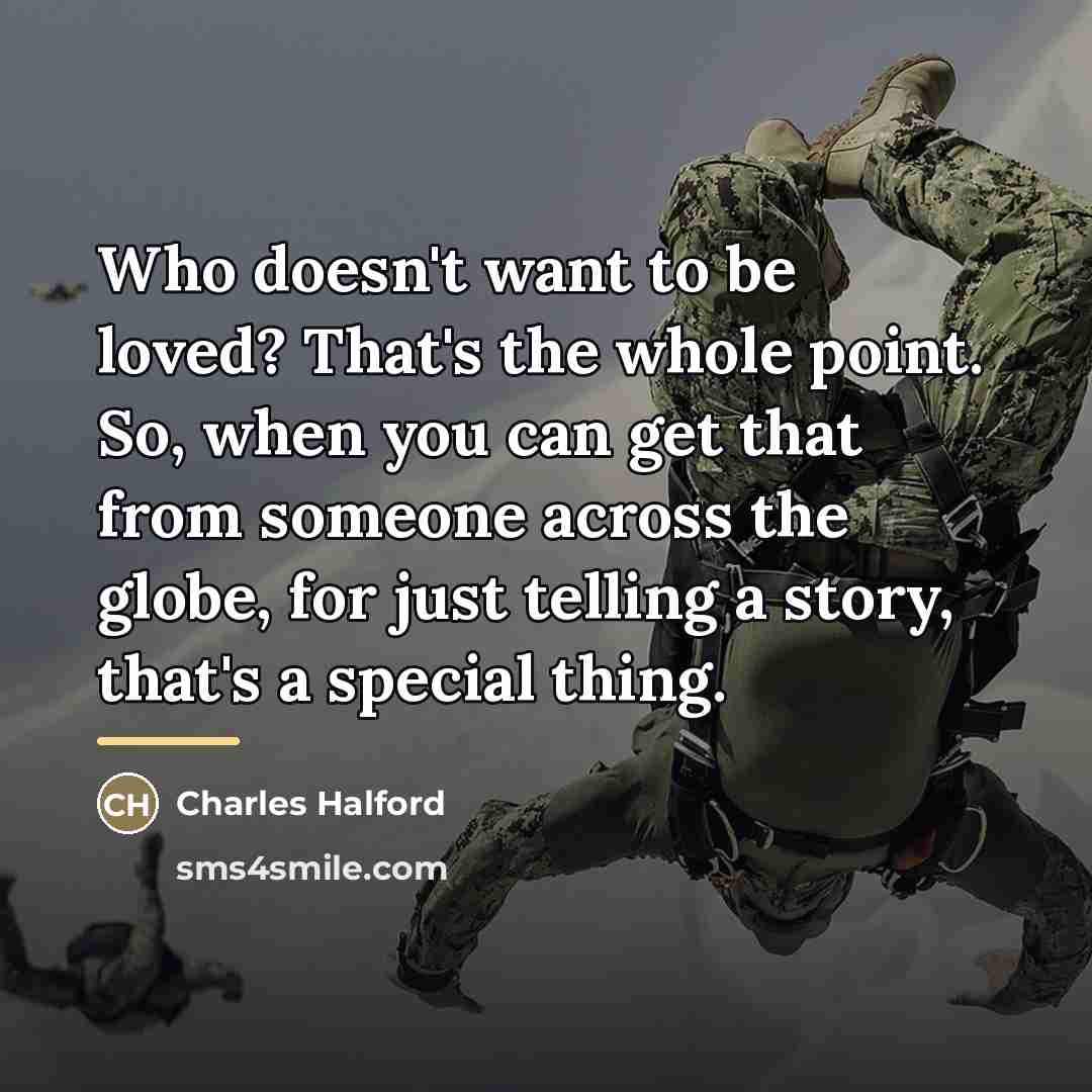 “Who doesn't want to be loved? That's the whole point.…” quote by Charles Halford
