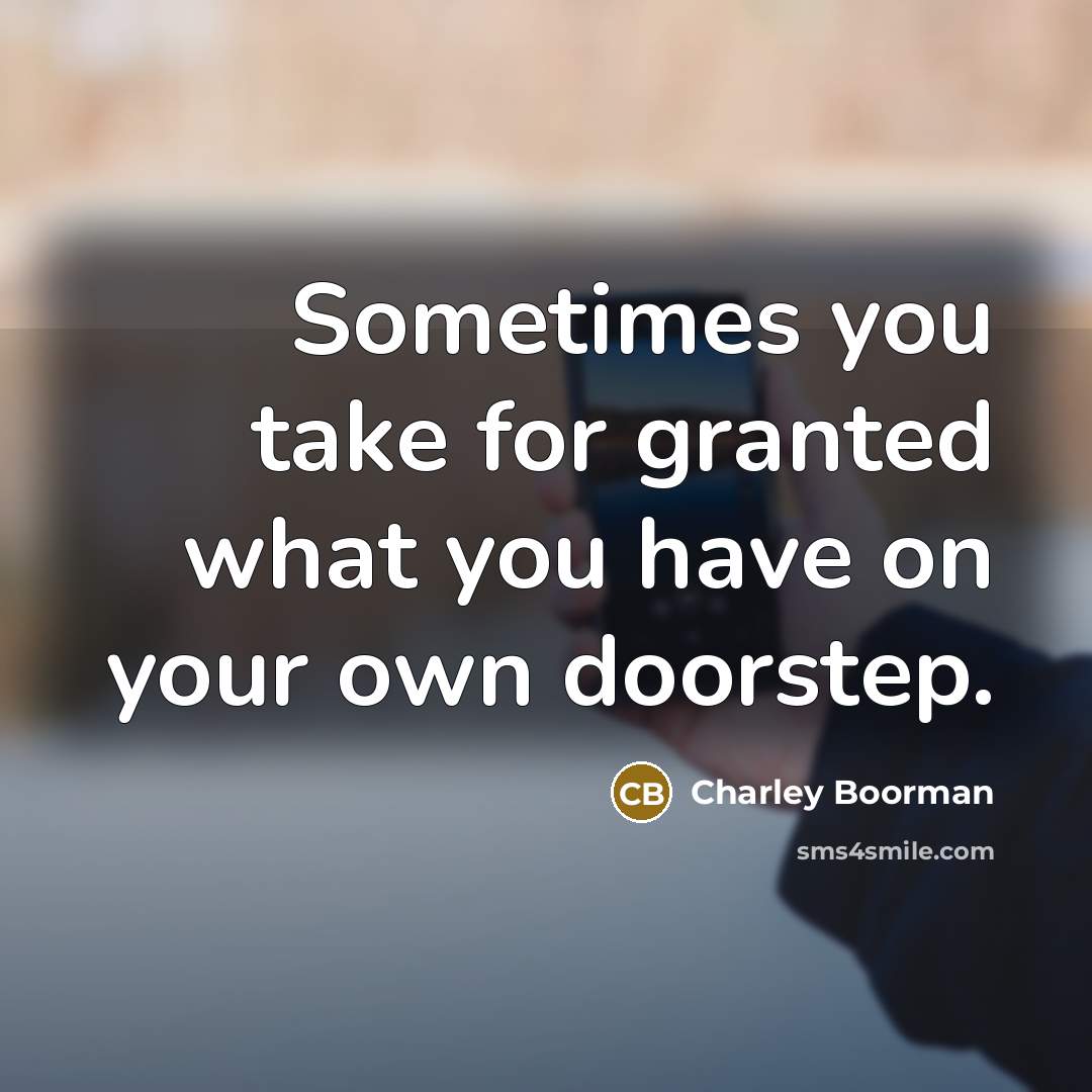 “Sometimes you take for granted what you have on your…” quote by Charley Boorman