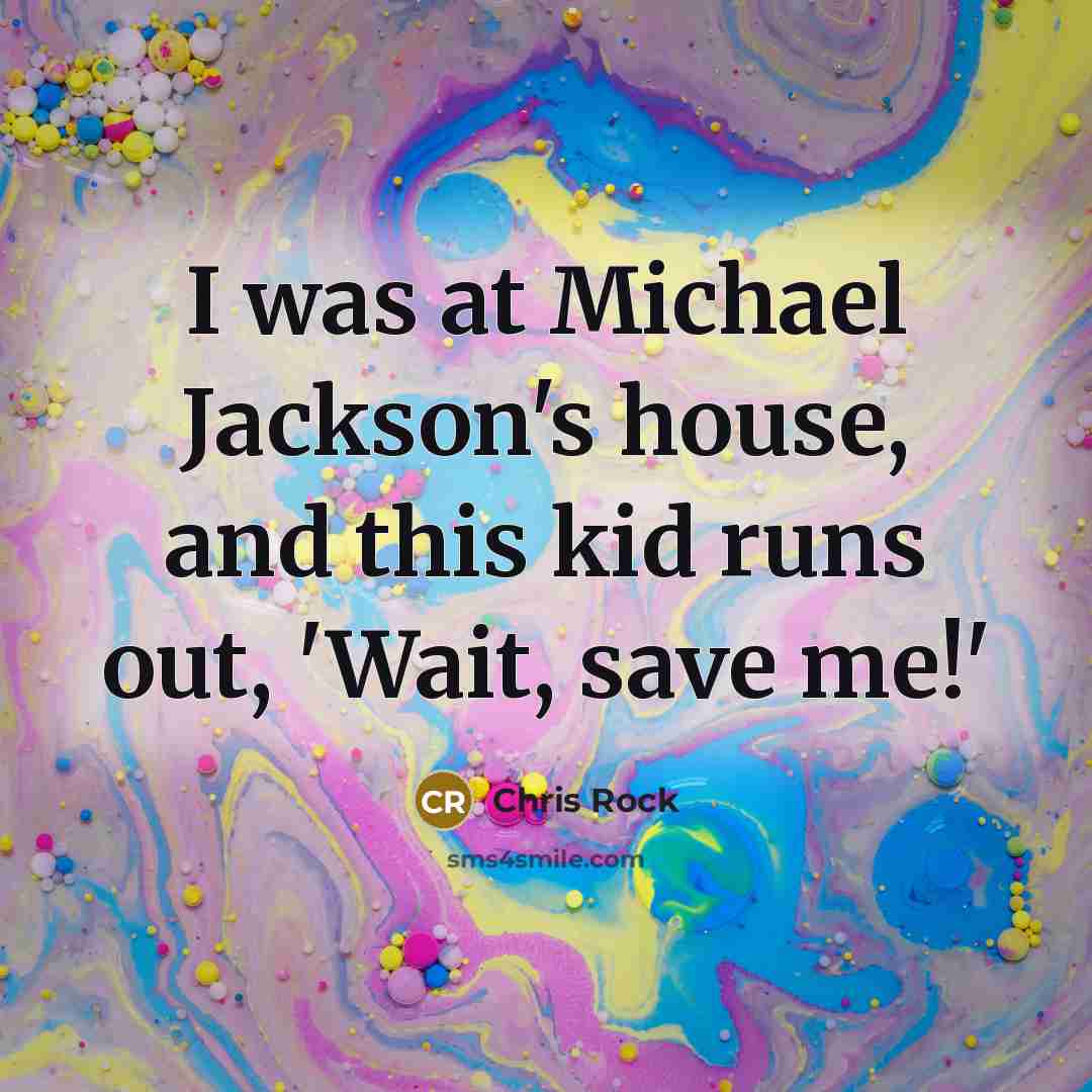“I was at Michael Jackson's house, and this kid runs…” quote by Chris Rock