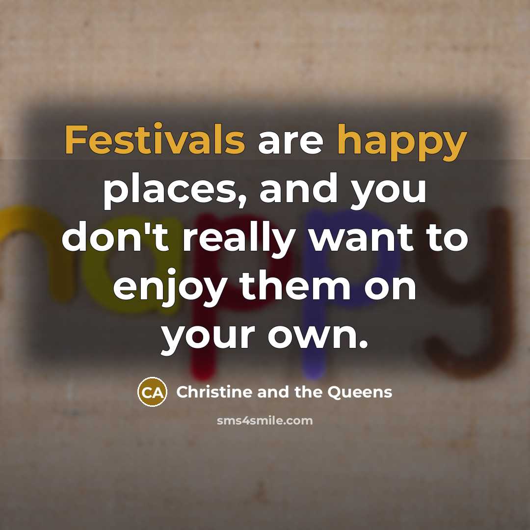 “Festivals are happy places, and you don't really want to…” quote by Christine and the Queens