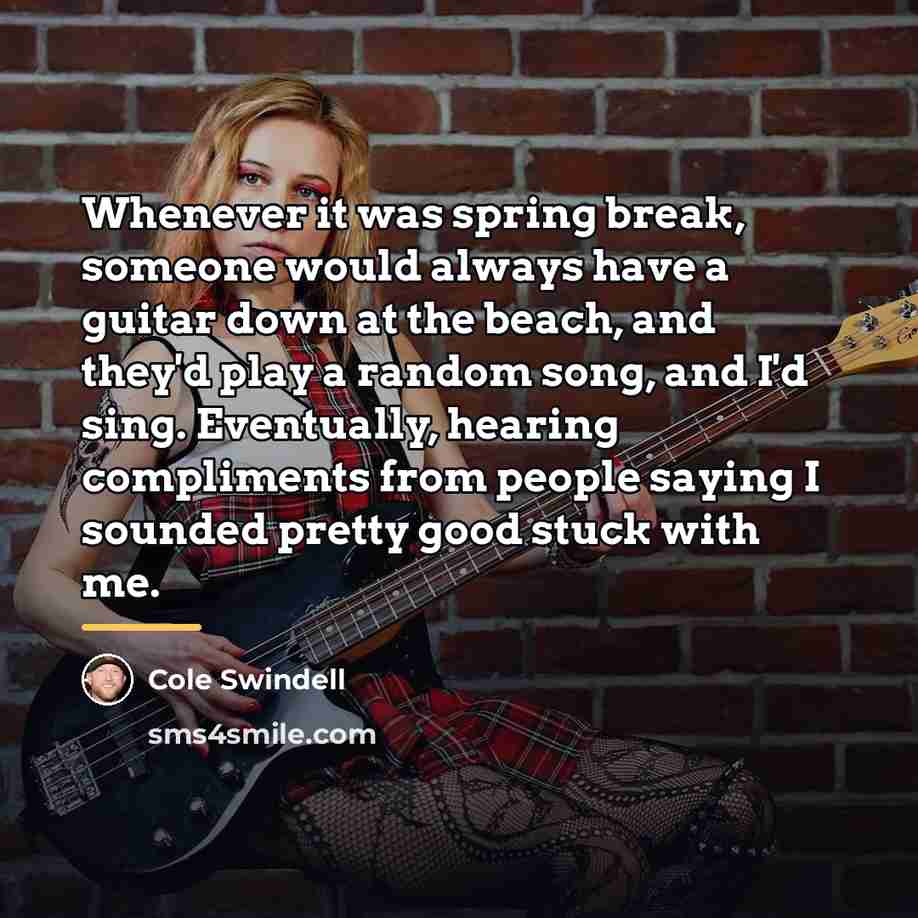 “Whenever it was spring break, someone would always have a…” quote by Cole Swindell