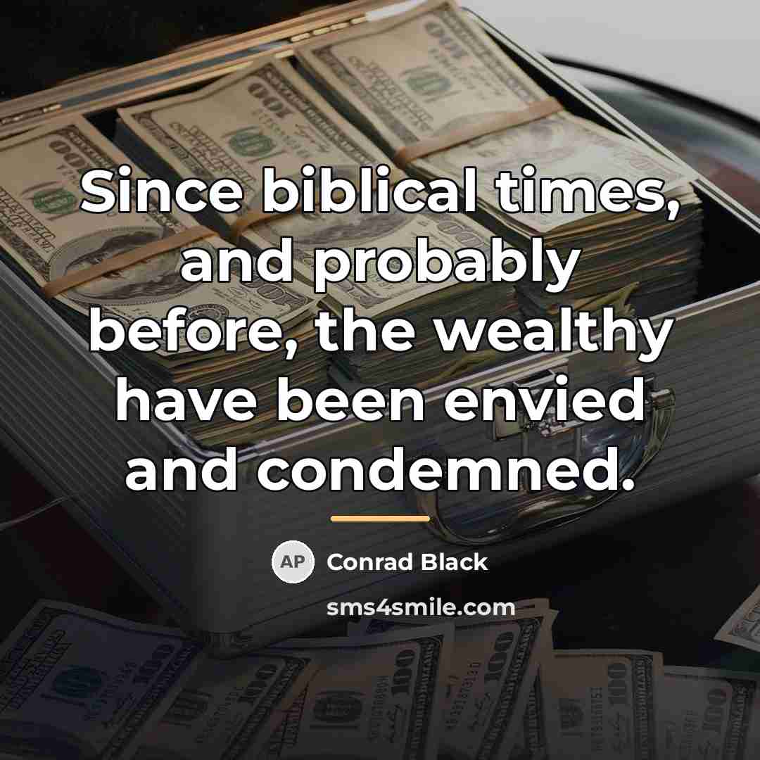 “Since biblical times, and probably before, the wealthy have been…” quote by Conrad Black