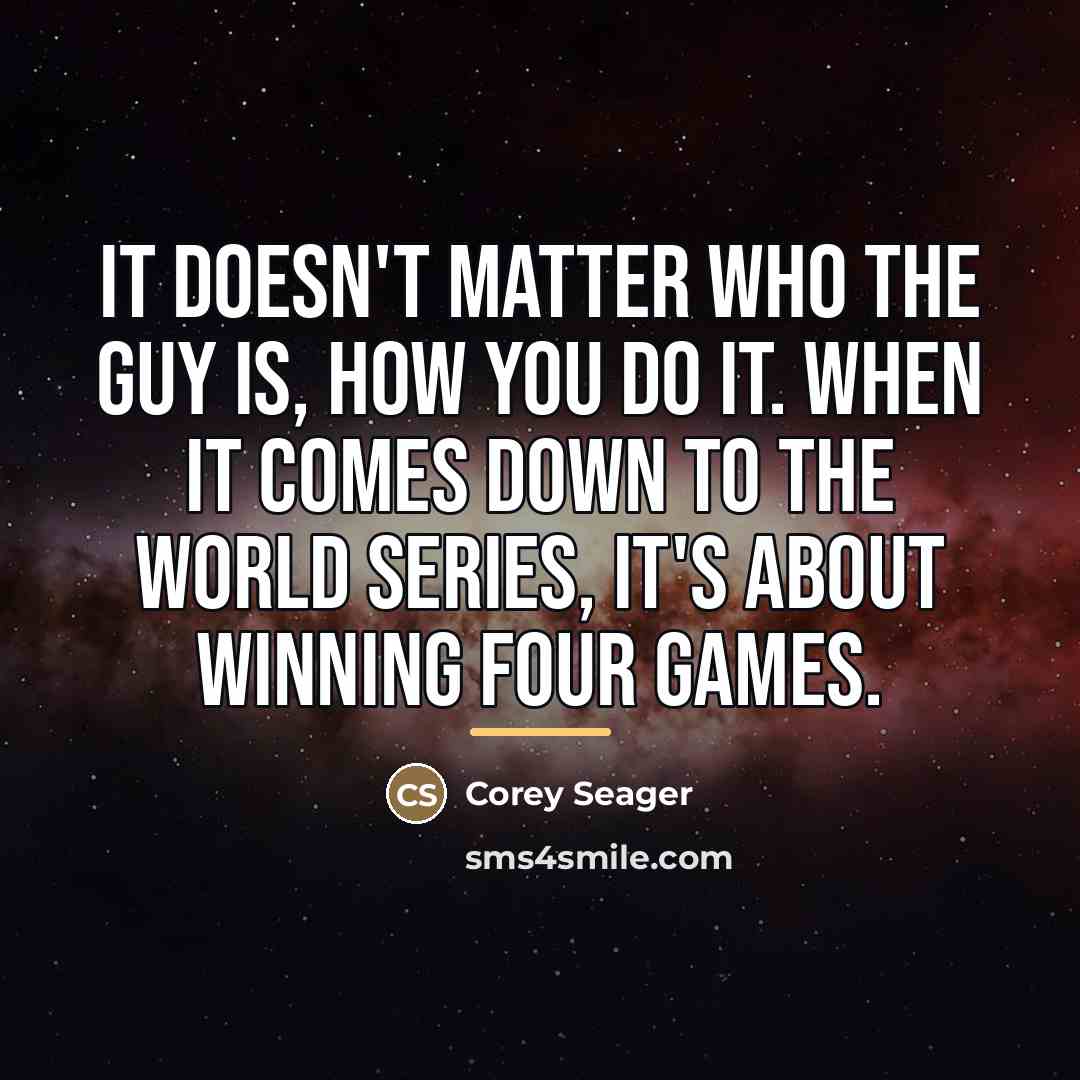 “It doesn't matter who the guy is, how you do…” quote by Corey Seager