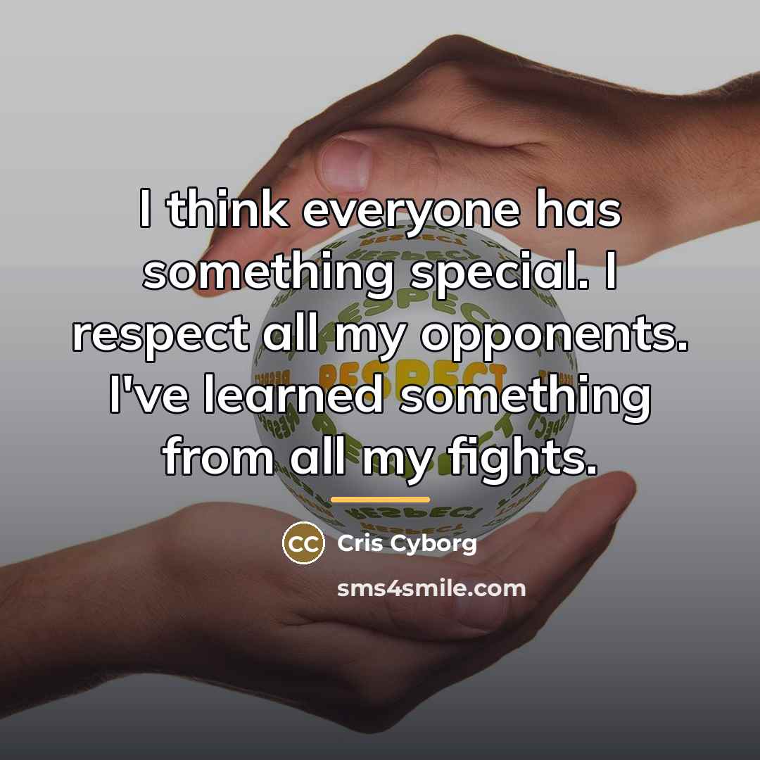 “I think everyone has something special. I respect all my…” quote by Cris Cyborg