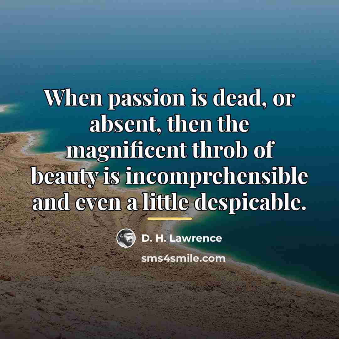 “When passion is dead, or absent, then the magnificent throb…” quote by D. H. Lawrence