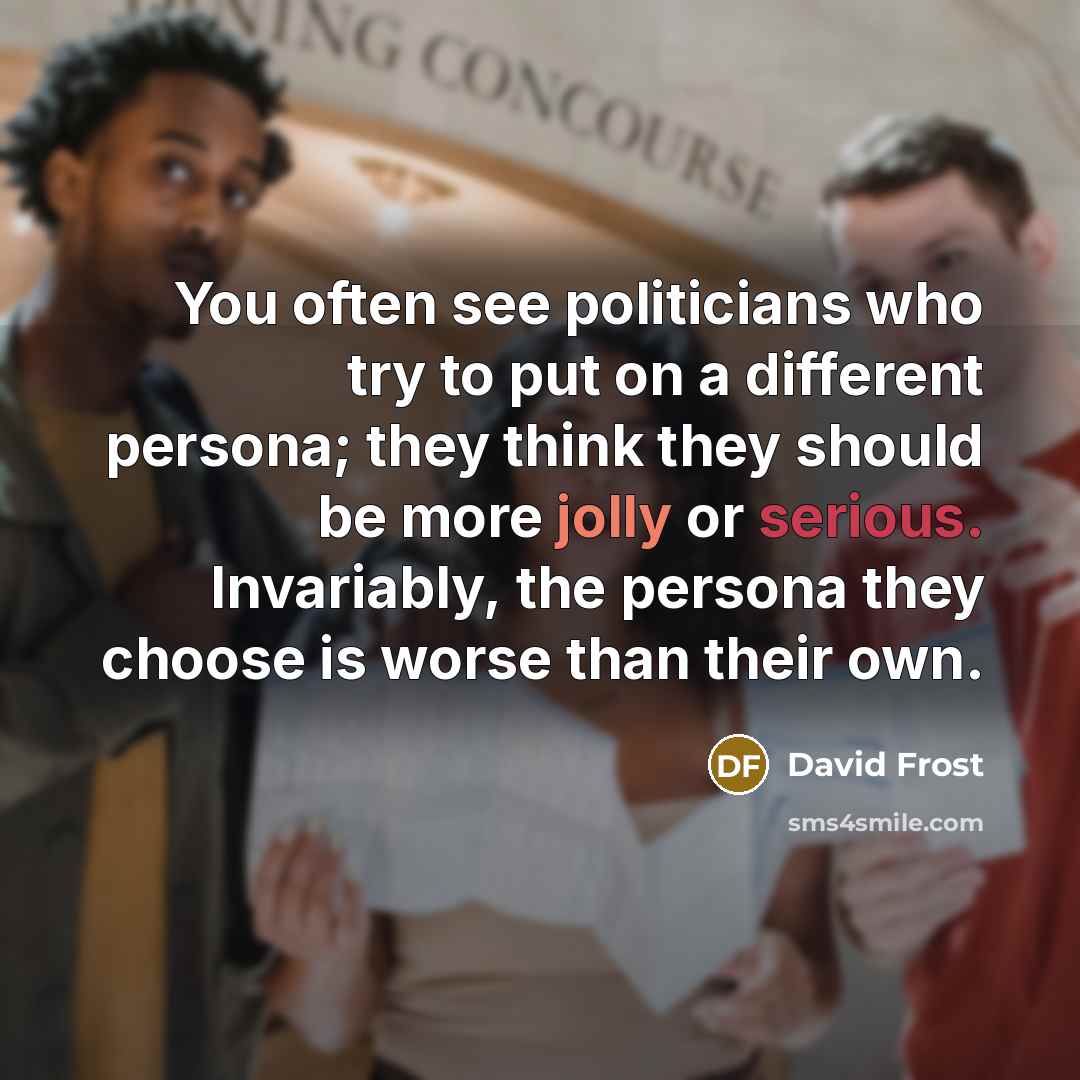 “You often see politicians who try to put on a…” quote by David Frost