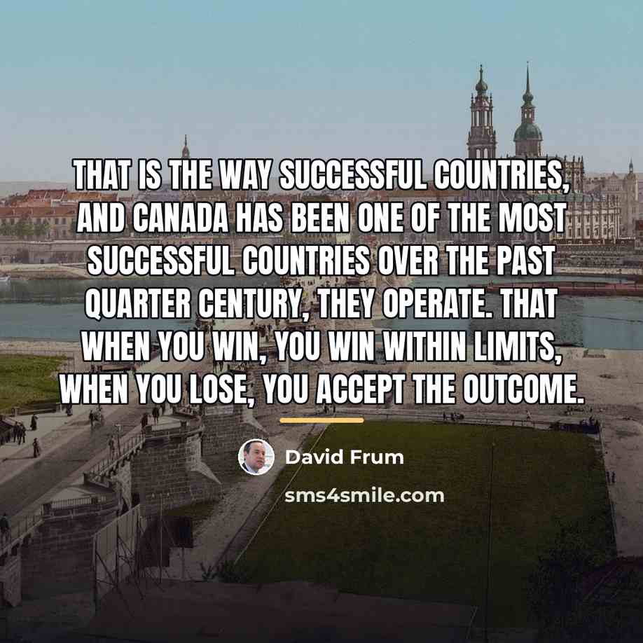 “That is the way successful countries, and Canada has been…” quote by David Frum
