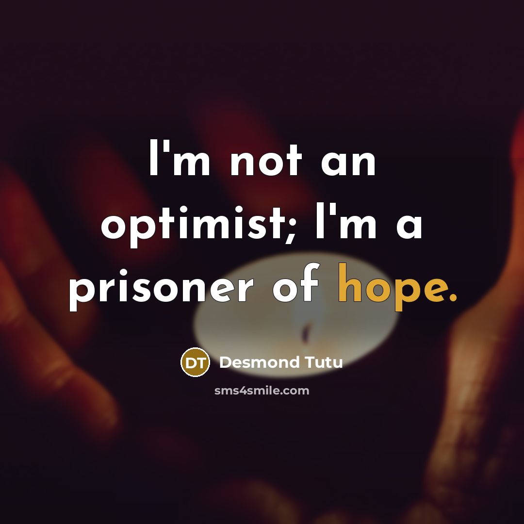 “I'm not an optimist; I'm a prisoner of hope.…” quote by Desmond Tutu
