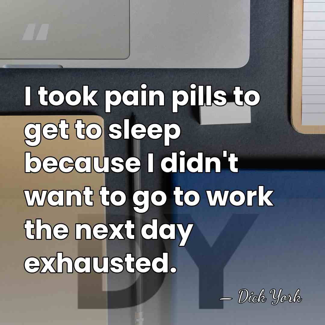 I took pain pills to get to sleep because I didn't want&hellip; - Dick York