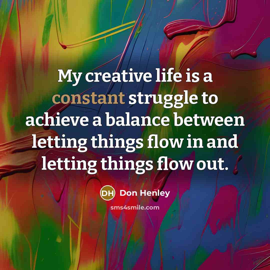 “My creative life is a constant struggle to achieve a…” quote by Don Henley