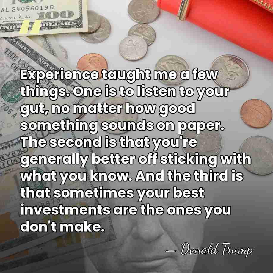 Experience taught me a few things. One is to listen to your&hellip; - Donald Trump
