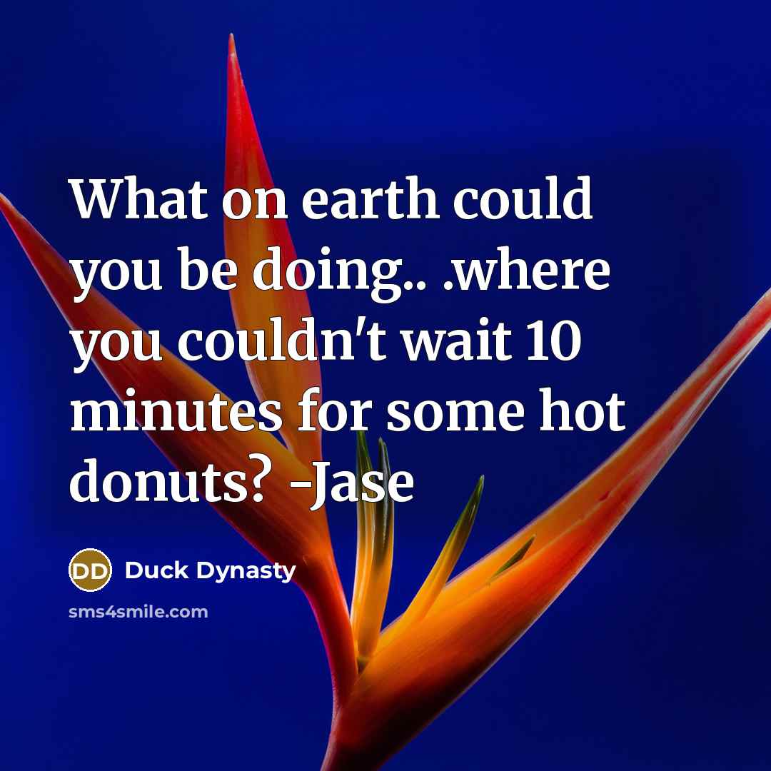 “What on earth could you be doing.. .where you couldn't…” quote by Duck Dynasty