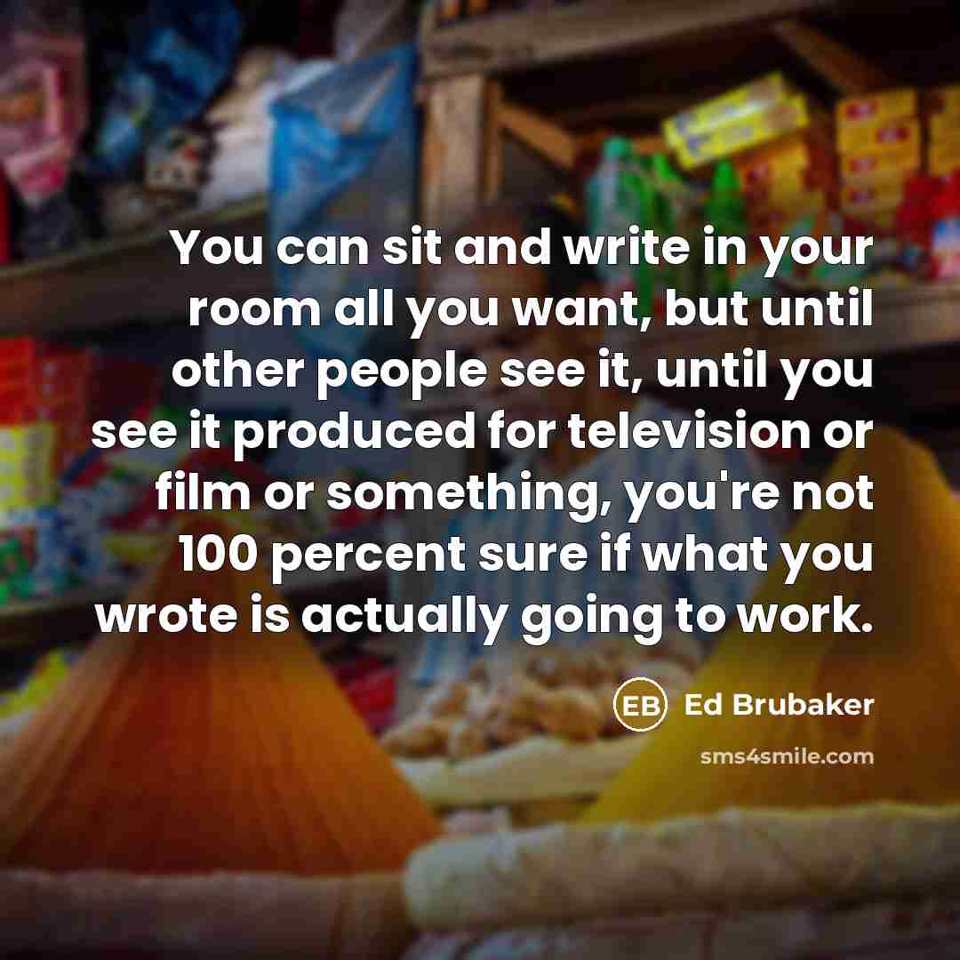 “You can sit and write in your room all you…” quote by Ed Brubaker
