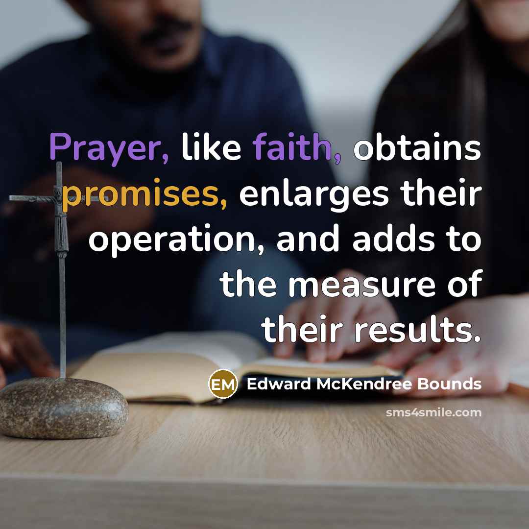 “Prayer, like faith, obtains promises, enlarges their operation, and adds…” quote by Edward McKendree Bounds