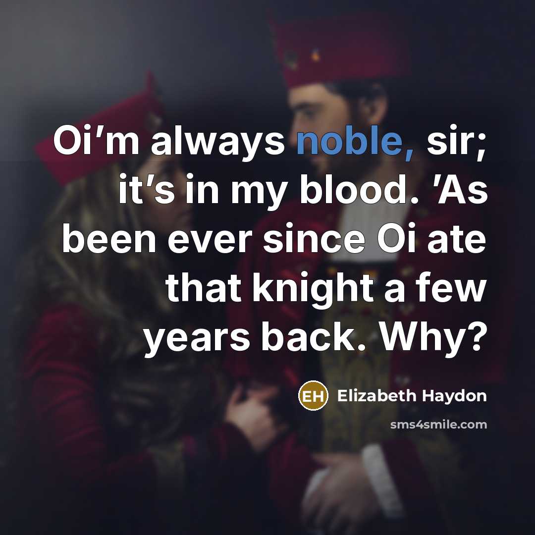 “Oi’m always noble, sir; it’s in my blood. ’As been…” quote by Elizabeth Haydon