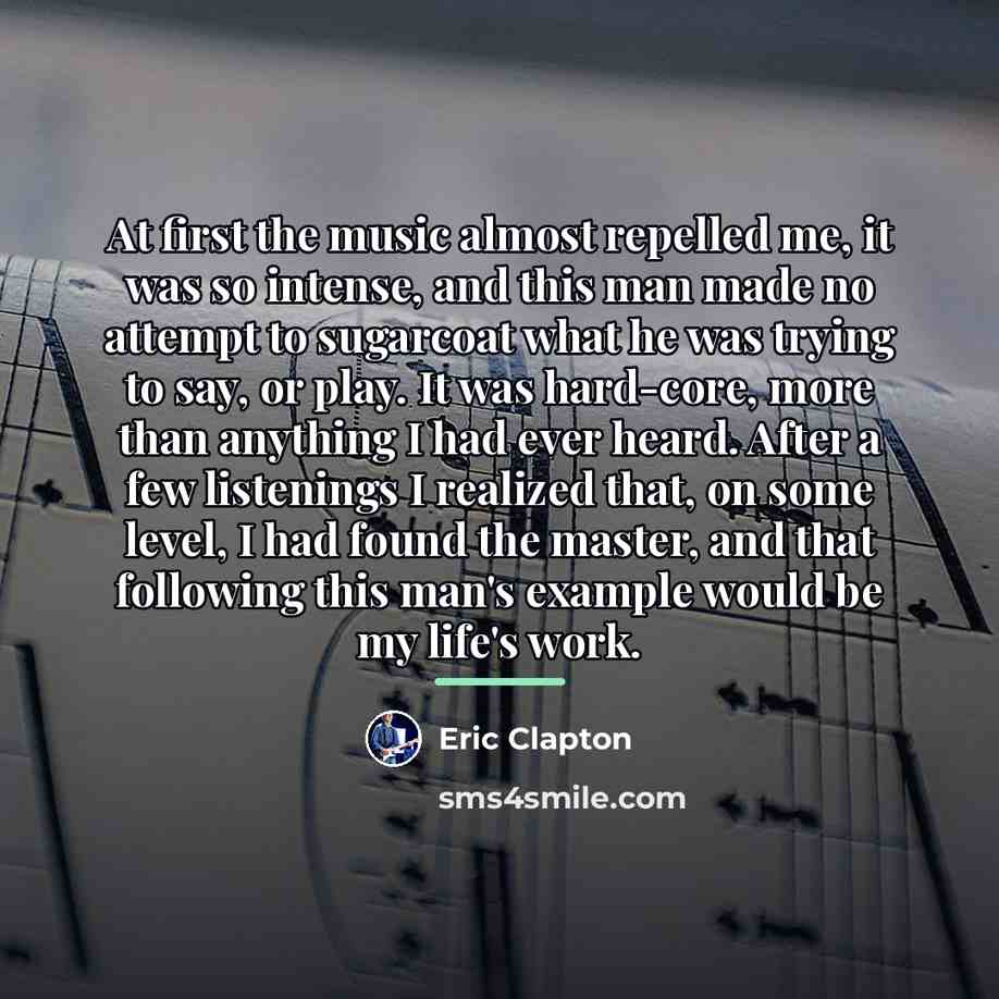 “At first the music almost repelled me, it was so…” quote by Eric Clapton