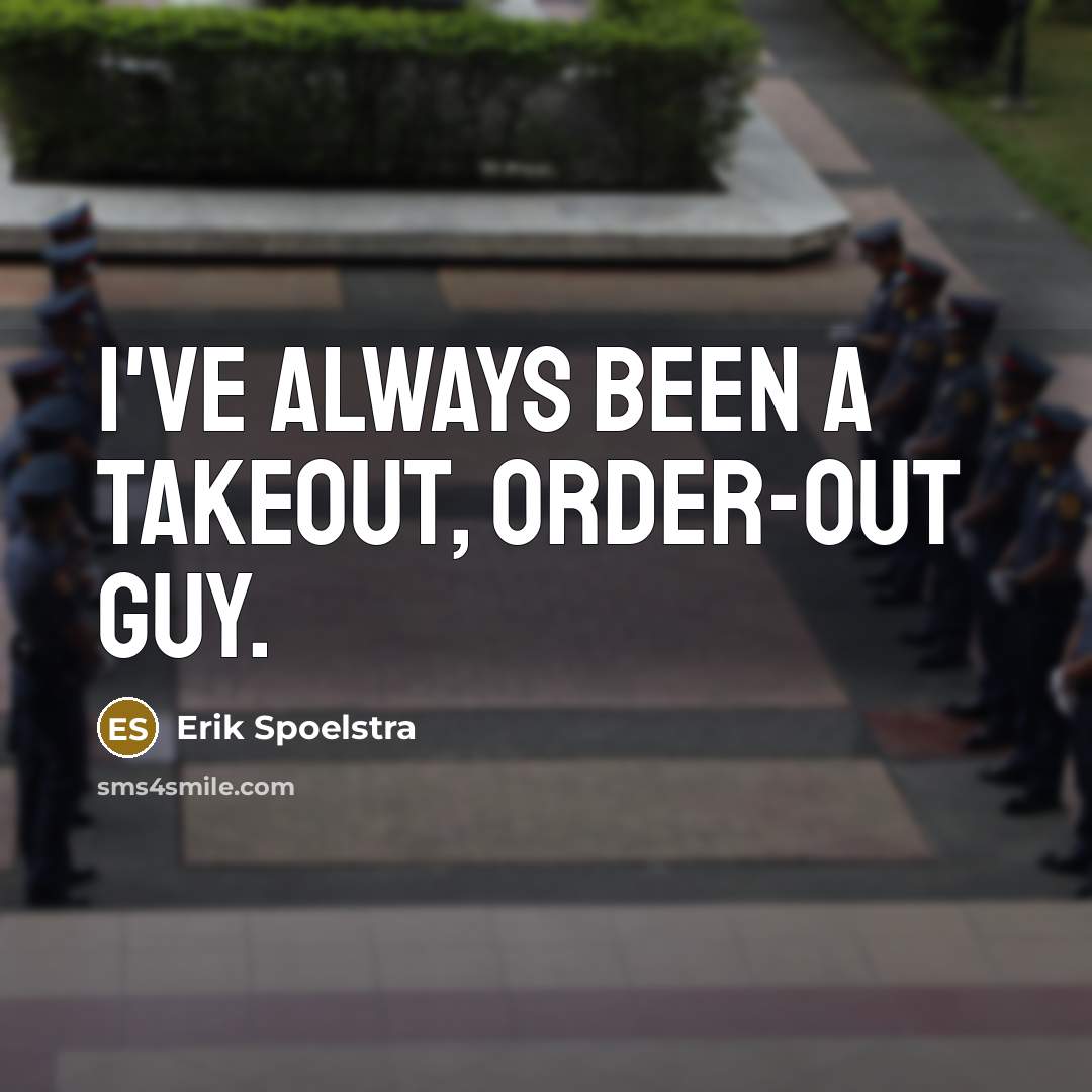 “I've always been a takeout, order-out guy.…” quote by Erik Spoelstra