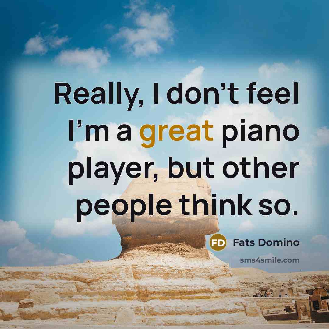 “Really, I don't feel I'm a great piano player, but…” quote by Fats Domino