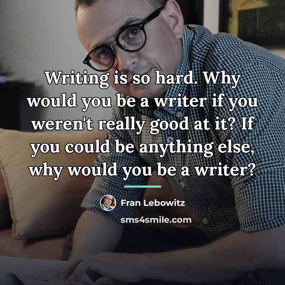 “Writing is so hard. Why would you be a writer…” quote by Fran Lebowitz