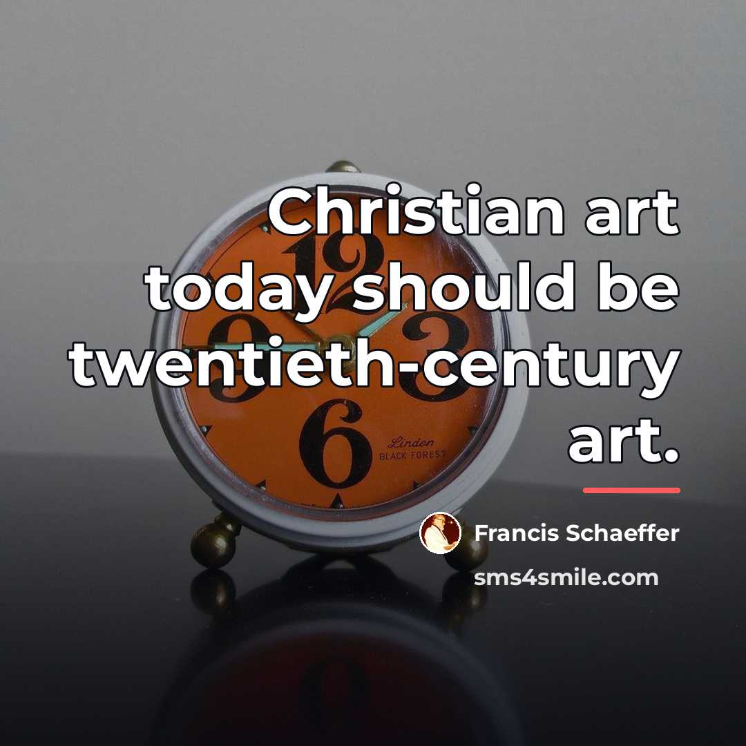 “Christian art today should be twentieth-century art.…” quote by Francis Schaeffer