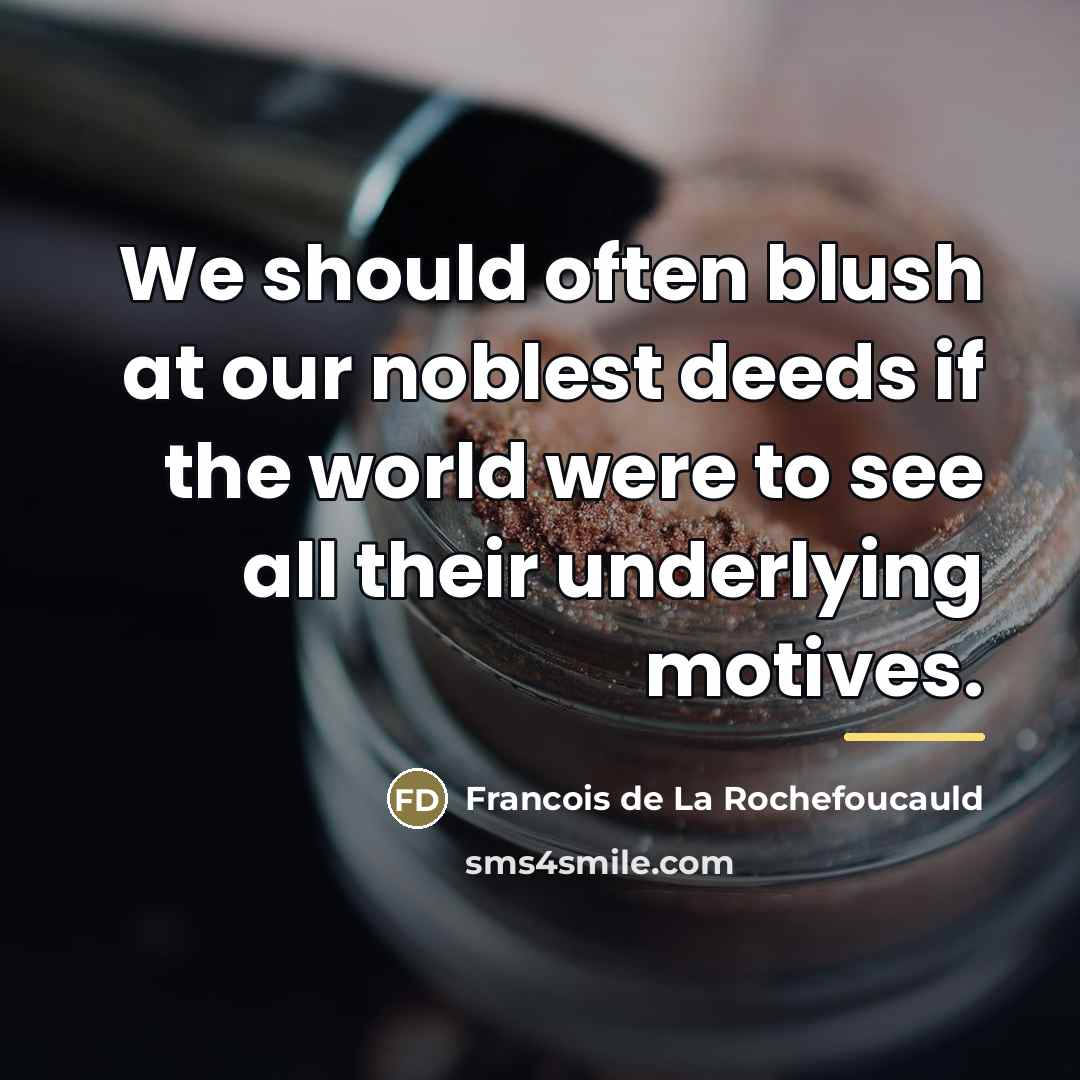 “We should often blush at our noblest deeds if the…” quote by Francois de La Rochefoucauld
