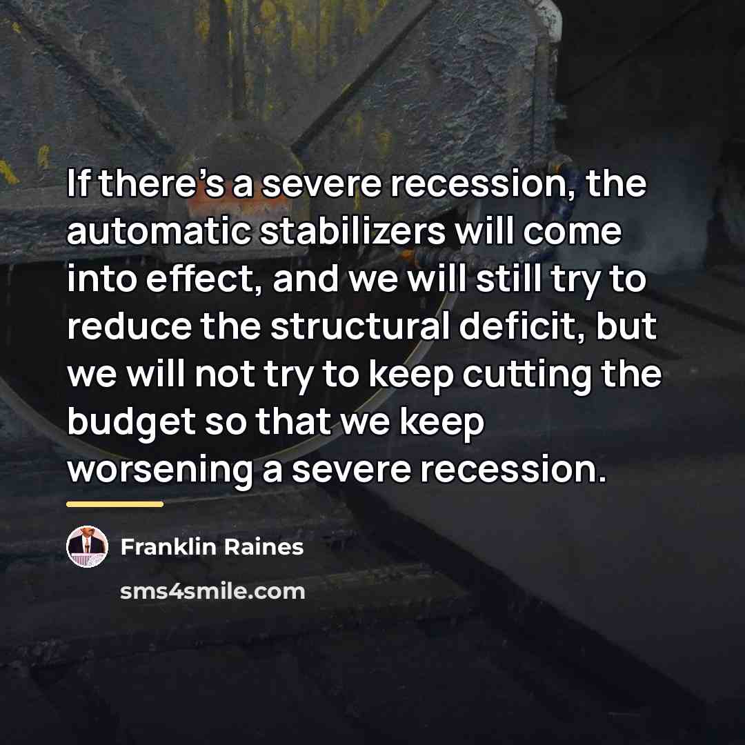 “If there's a severe recession, the automatic stabilizers will come…” quote by Franklin Raines