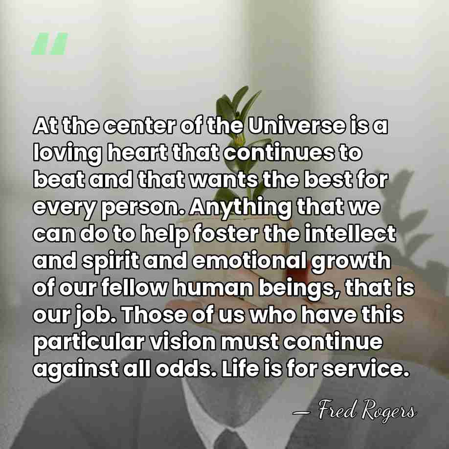 At the center of the Universe is a loving heart that continues&hellip; - Fred Rogers