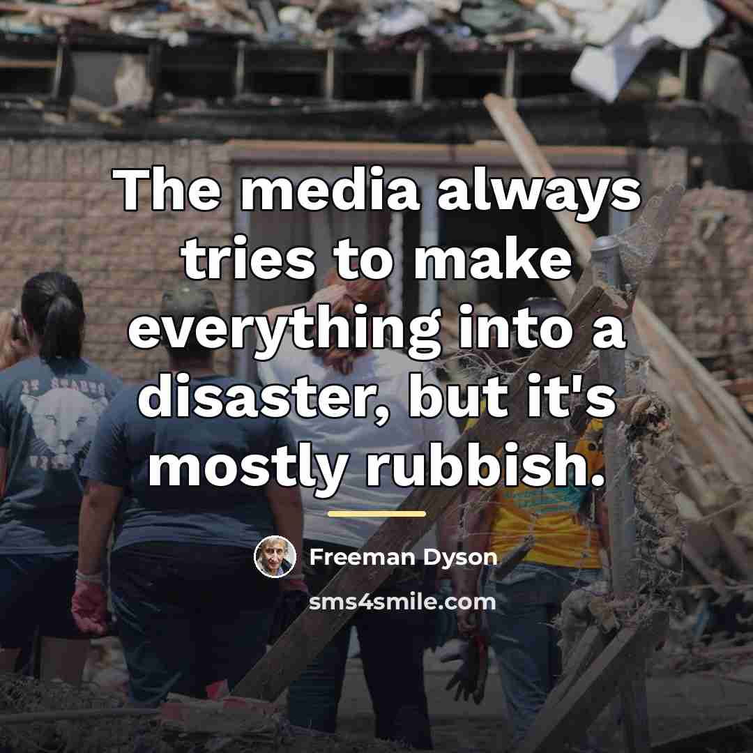 “The media always tries to make everything into a disaster,…” quote by Freeman Dyson