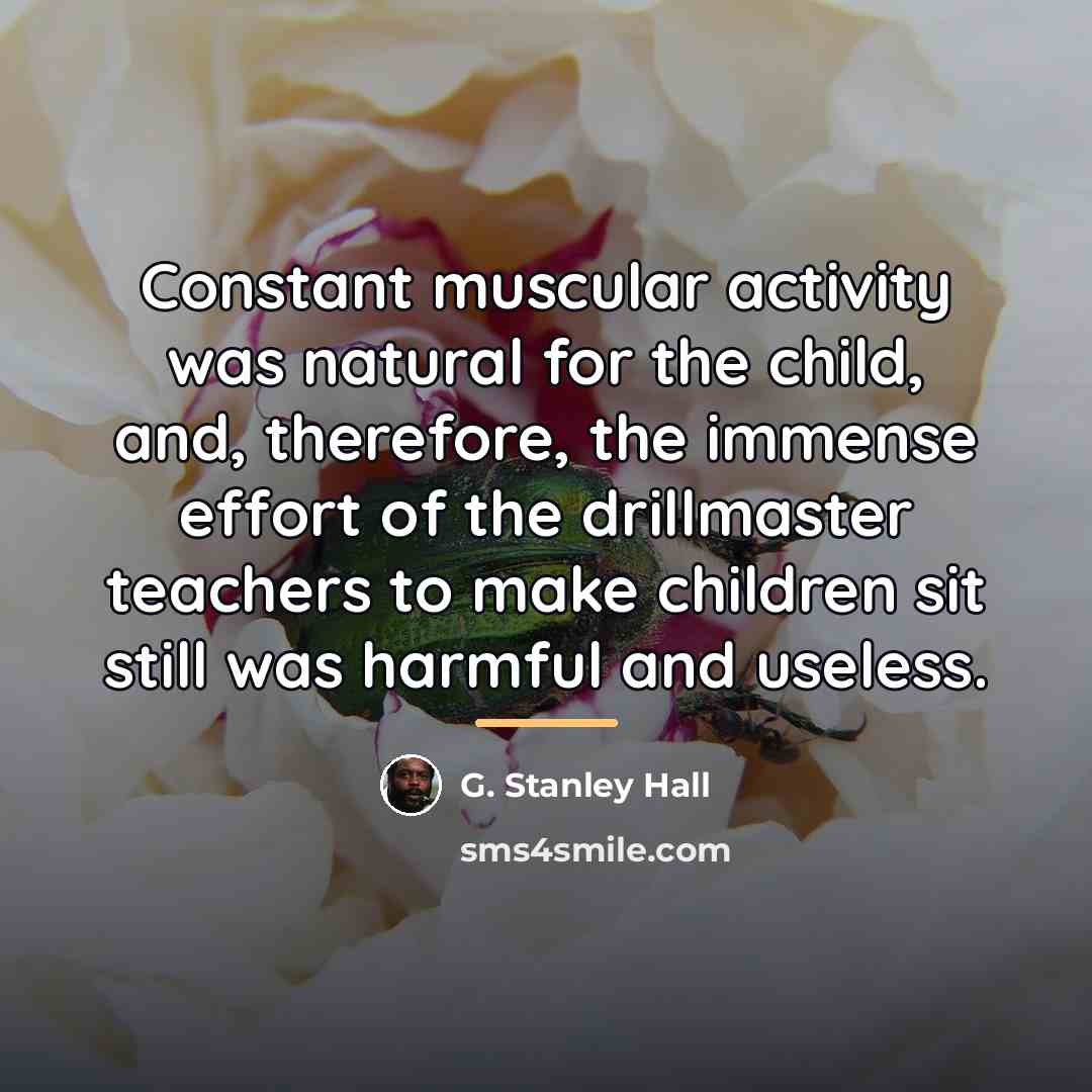 “Constant muscular activity was natural for the child, and, therefore,…” quote by G. Stanley Hall