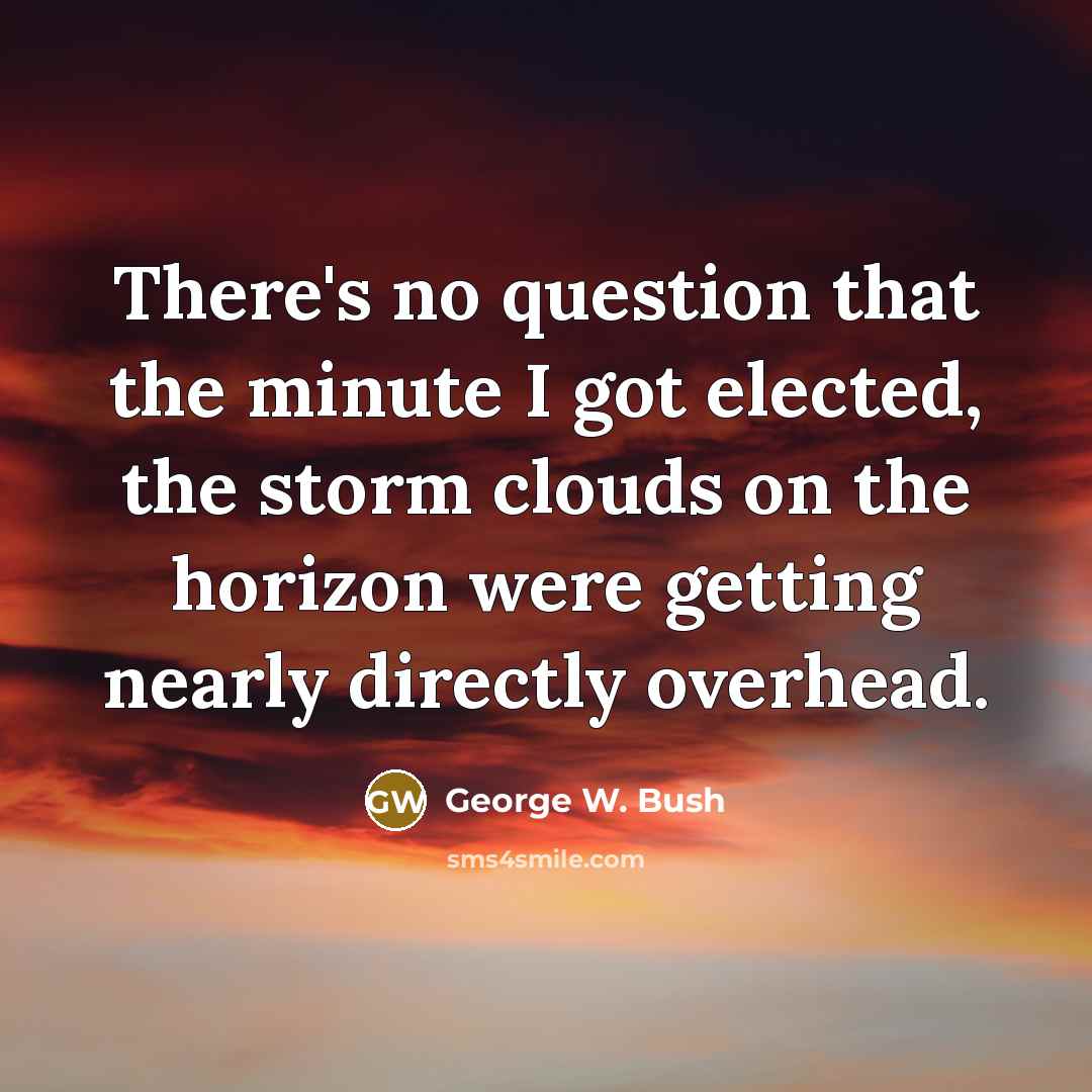 “There's no question that the minute I got elected, the…” quote by George W. Bush