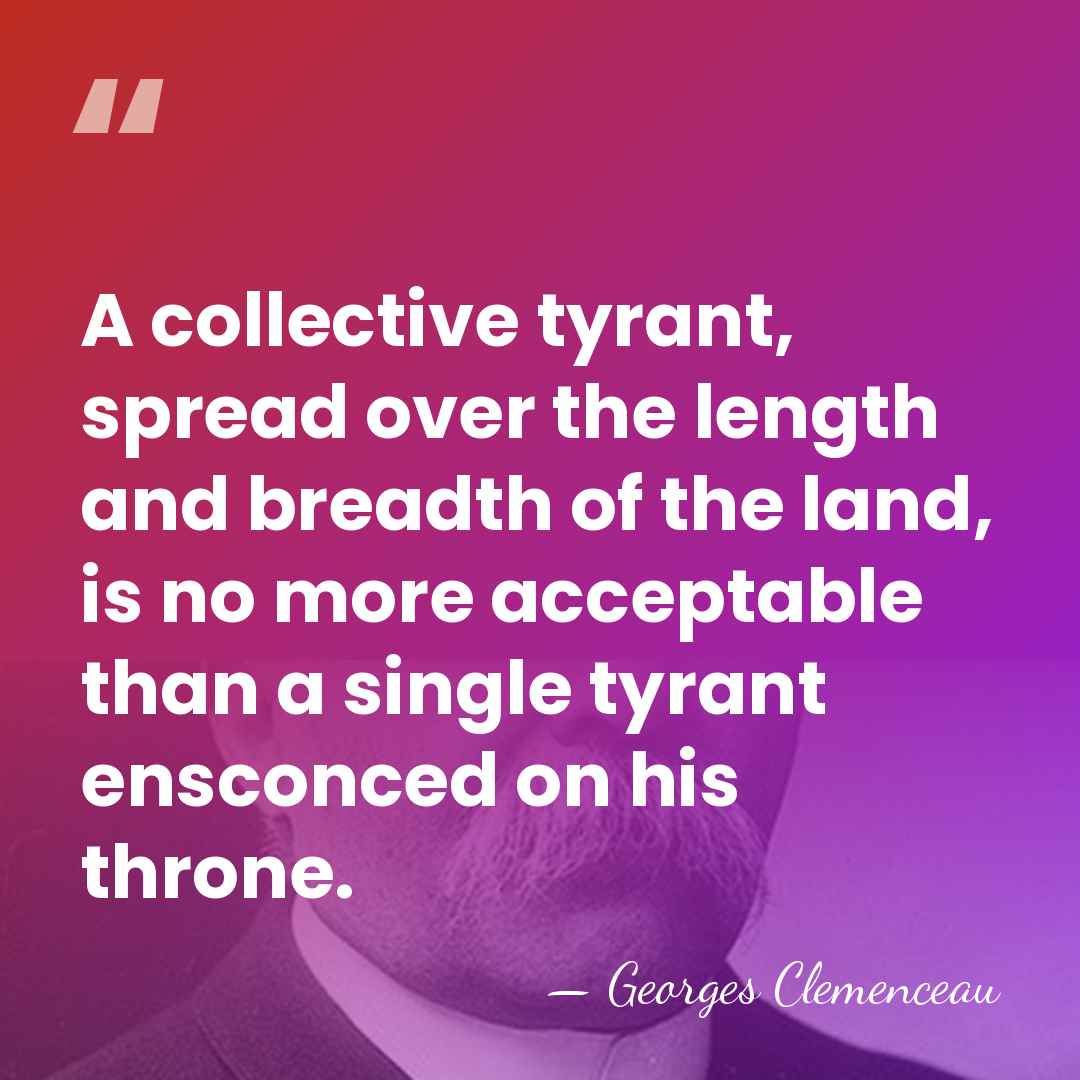 A collective tyrant, spread over the length and breadth of the land,&hellip; - Georges Clemenceau