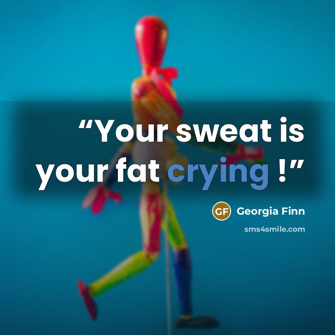 “Your sweat is your fat crying !” quote by Georgia Finn