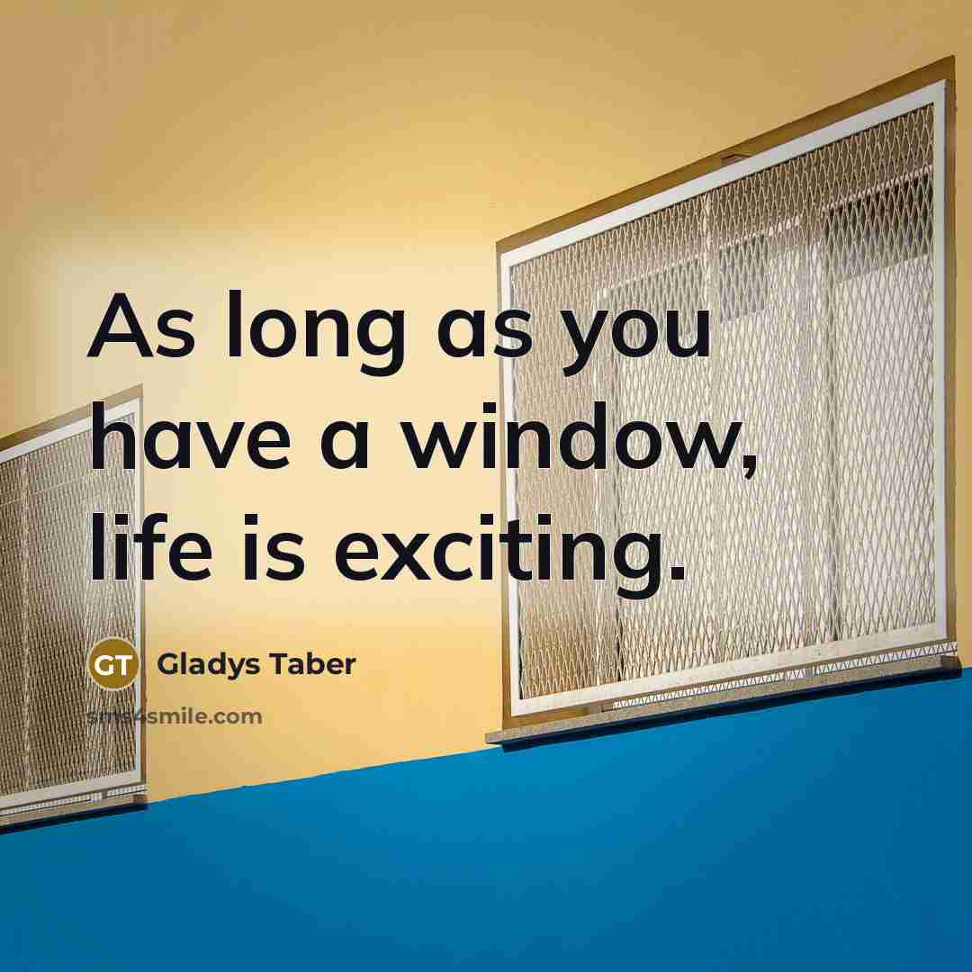 “As long as you have a window, life is exciting.…” quote by Gladys Taber