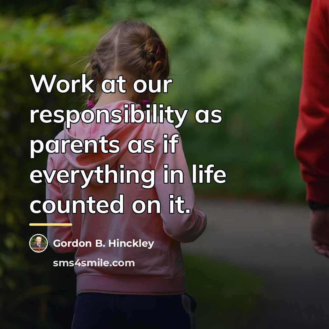 “Work at our responsibility as parents as if everything in…” quote by Gordon B. Hinckley