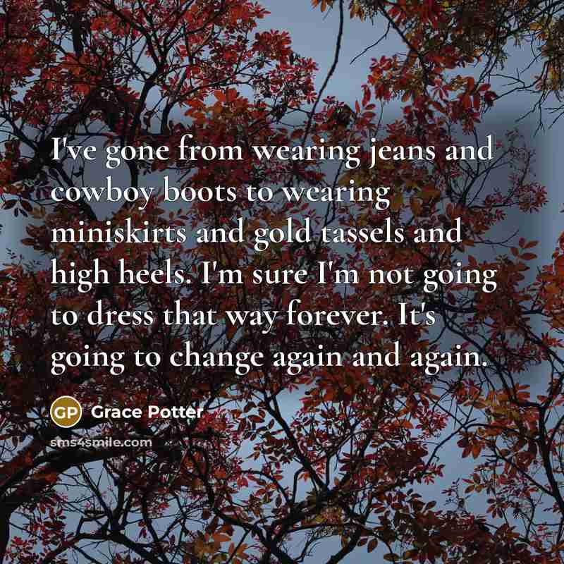 “I've gone from wearing jeans and cowboy boots to wearing…” quote by Grace Potter