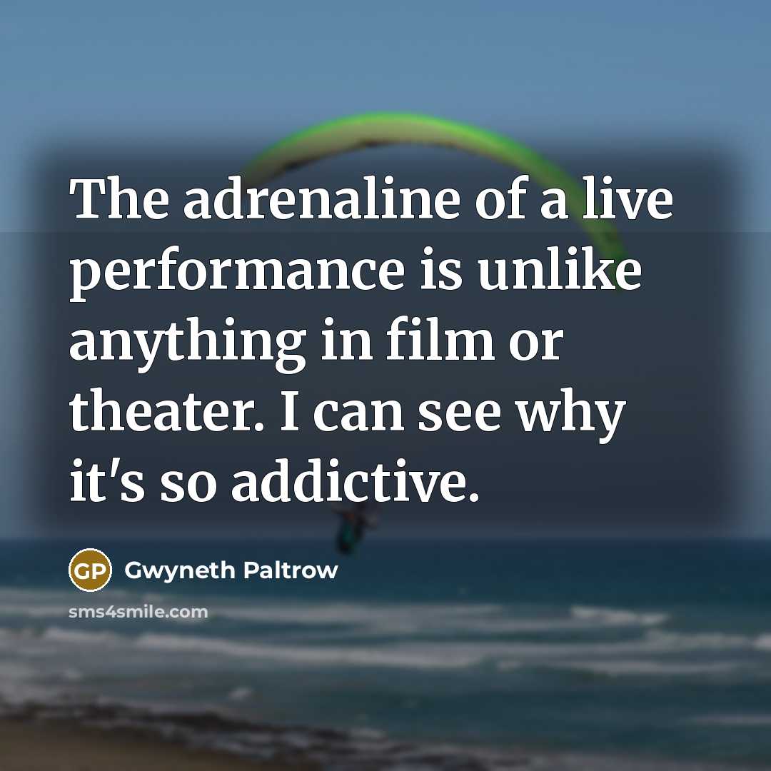 “The adrenaline of a live performance is unlike anything in…” quote by Gwyneth Paltrow