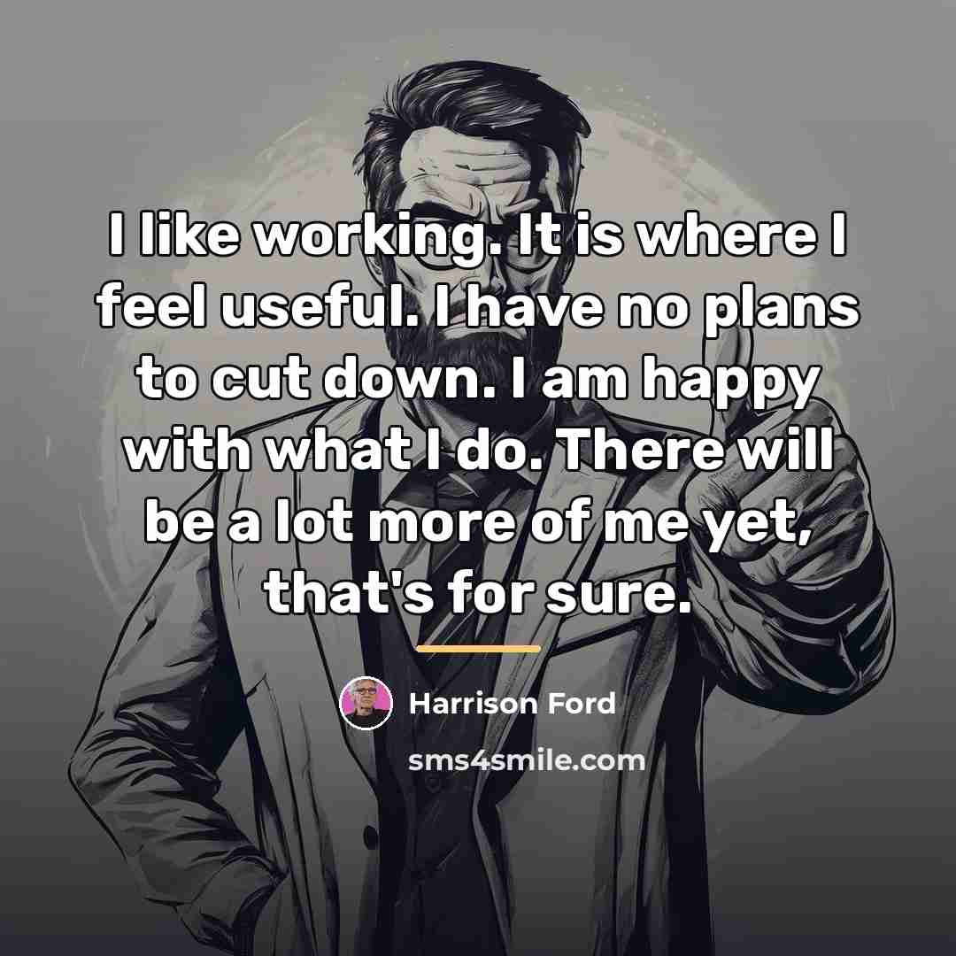 “I like working. It is where I feel useful. I…” quote by Harrison Ford