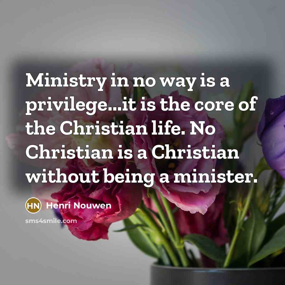 “Ministry in no way is a privilege...it is the core…” quote by Henri Nouwen