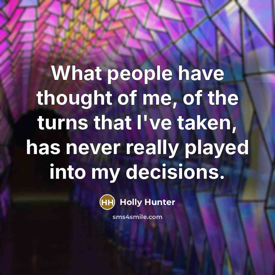 “What people have thought of me, of the turns that…” quote by Holly Hunter