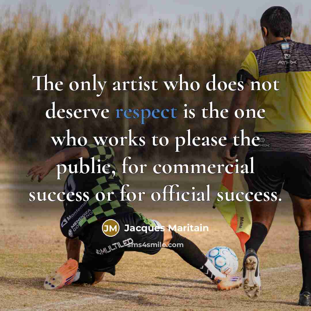 “The only artist who does not deserve respect is the…” quote by Jacques Maritain