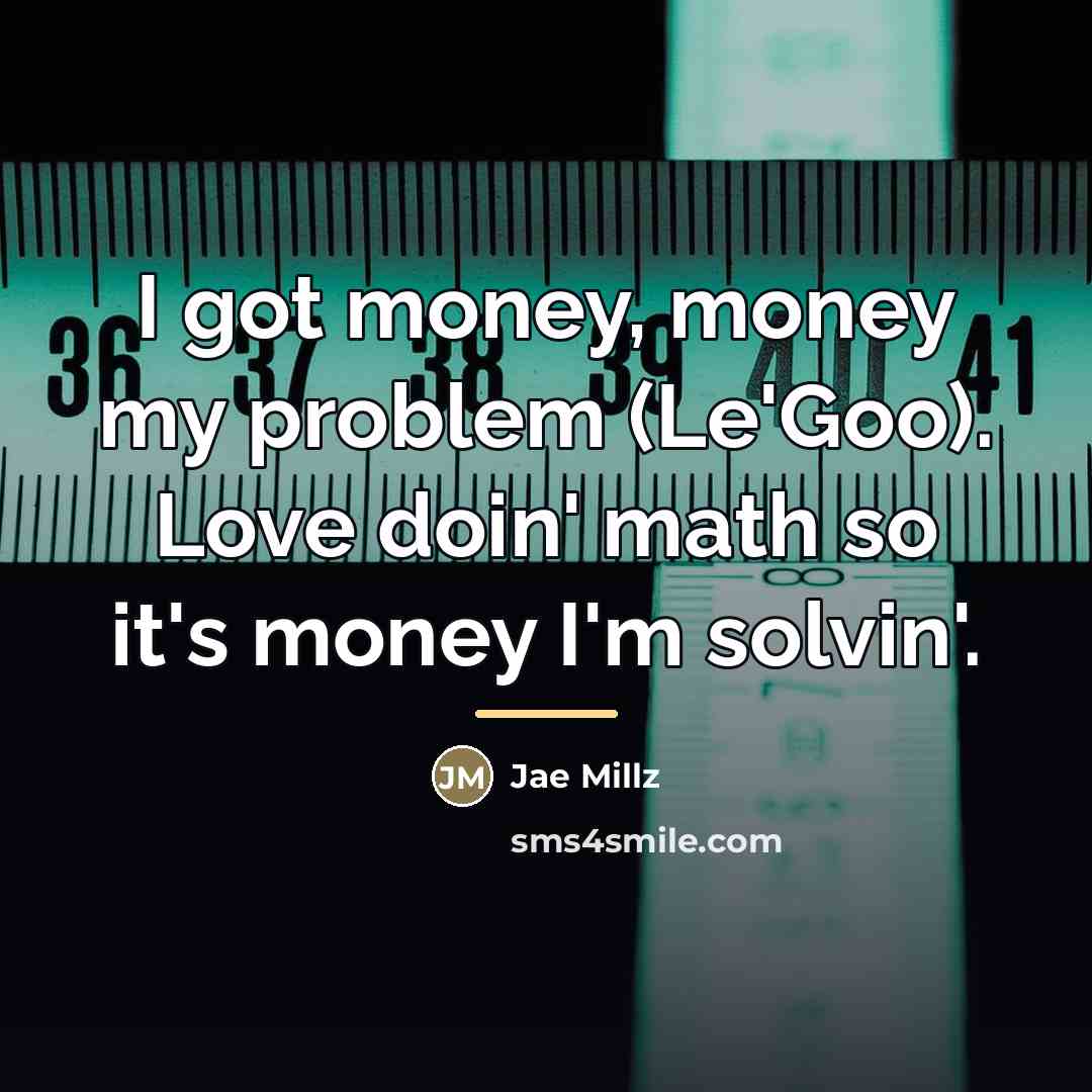 “I got money, money my problem (Le'Goo). Love doin' math…” quote by Jae Millz