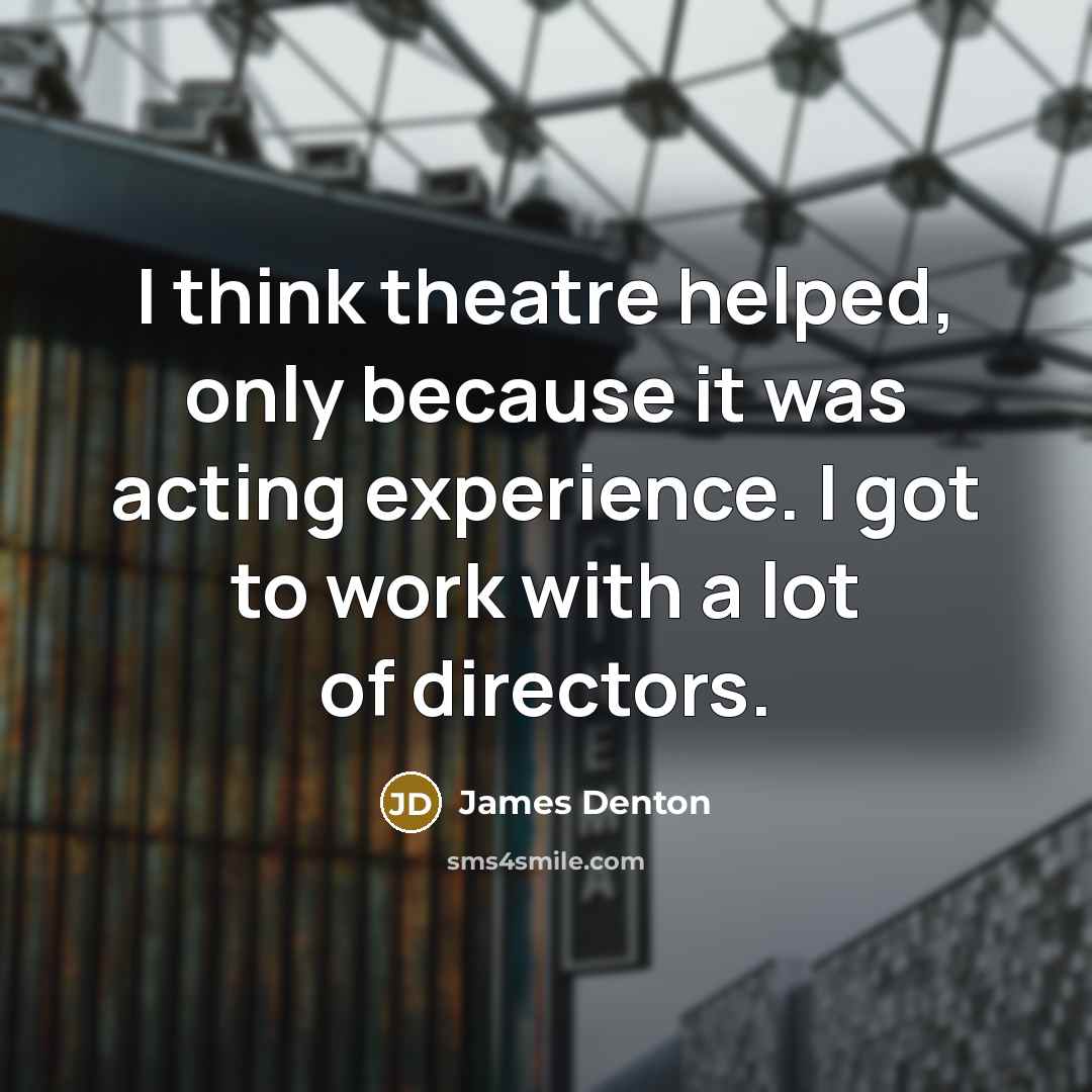 “I think theatre helped, only because it was acting experience.…” quote by James Denton