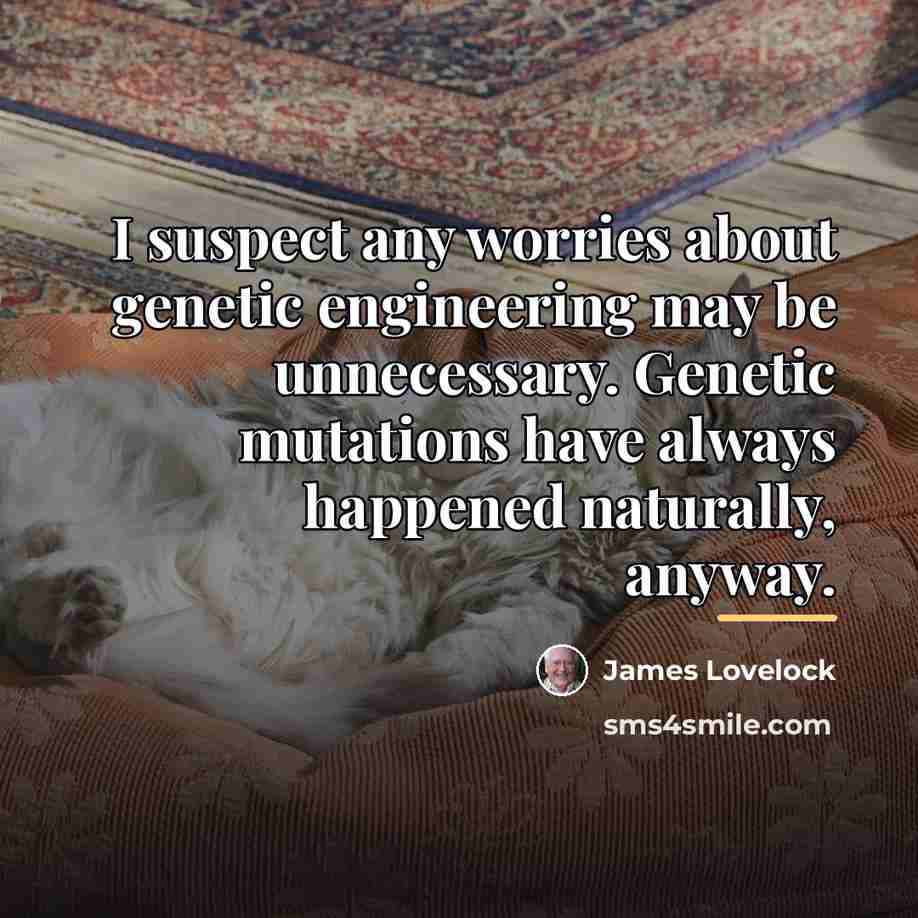 “I suspect any worries about genetic engineering may be unnecessary.…” quote by James Lovelock