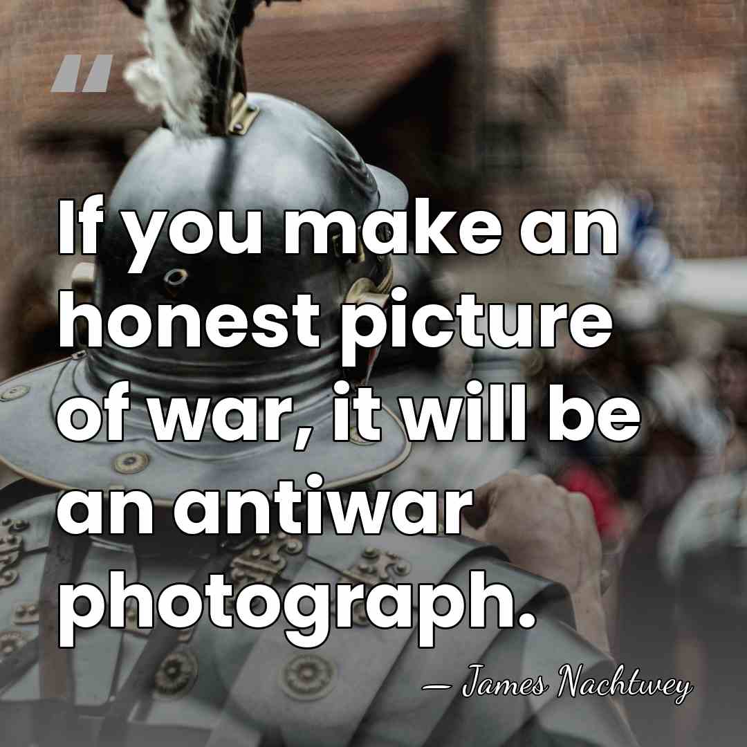 If you make an honest picture of war, it will be an&hellip; - James Nachtwey