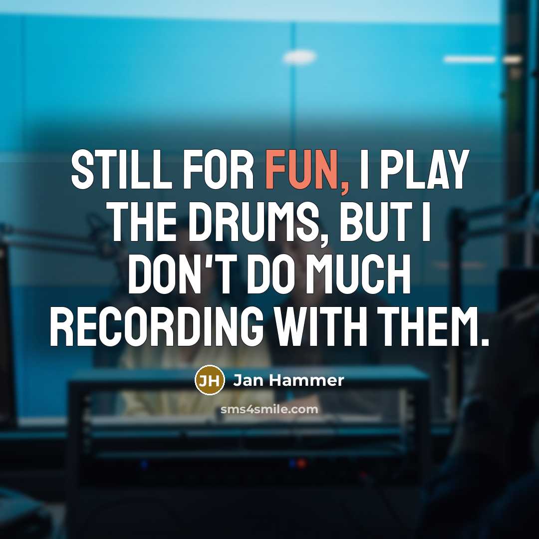 “Still for fun, I play the drums, but I don't…” quote by Jan Hammer