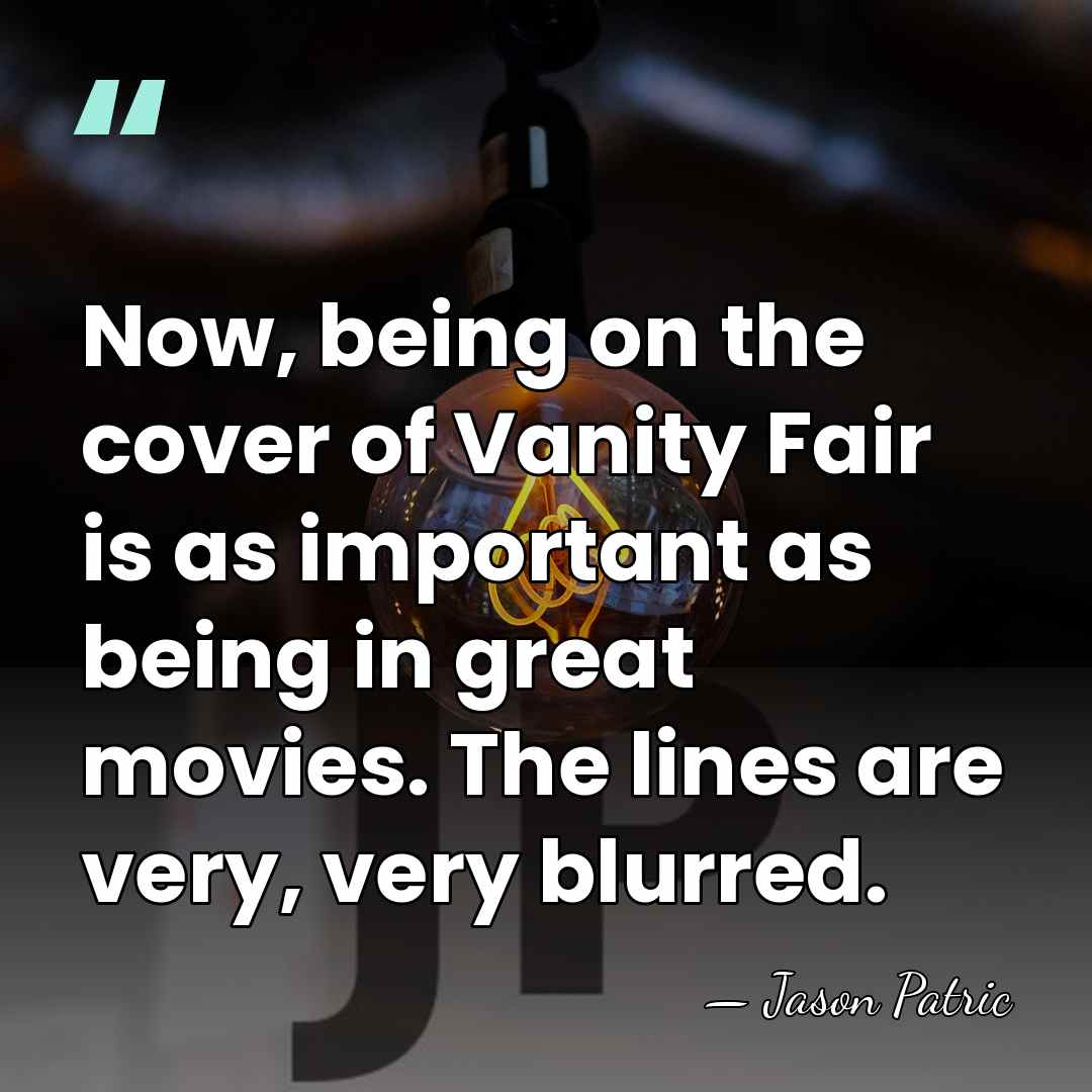 Now, being on the cover of Vanity Fair is as important as&hellip; - Jason Patric