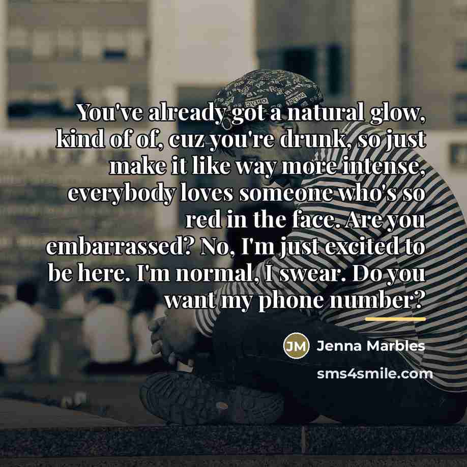 “You've already got a natural glow, kind of of, cuz…” quote by Jenna Marbles