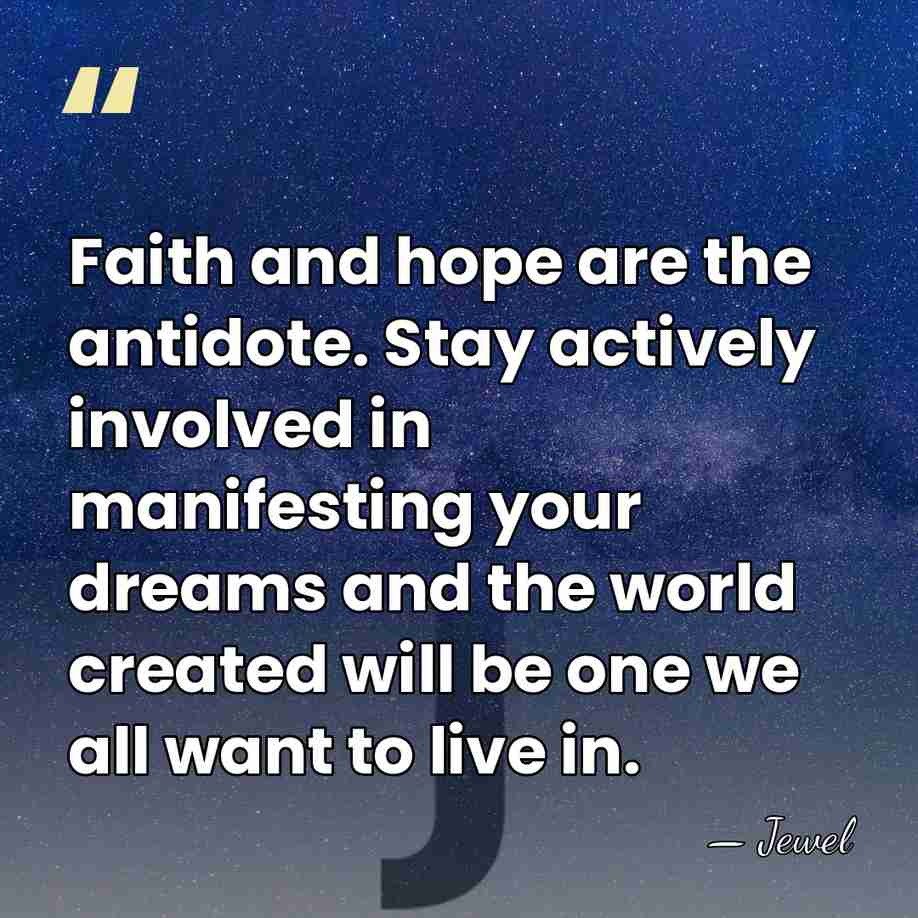 Faith and hope are the antidote. Stay actively involved in manifesting your&hellip; - Jewel