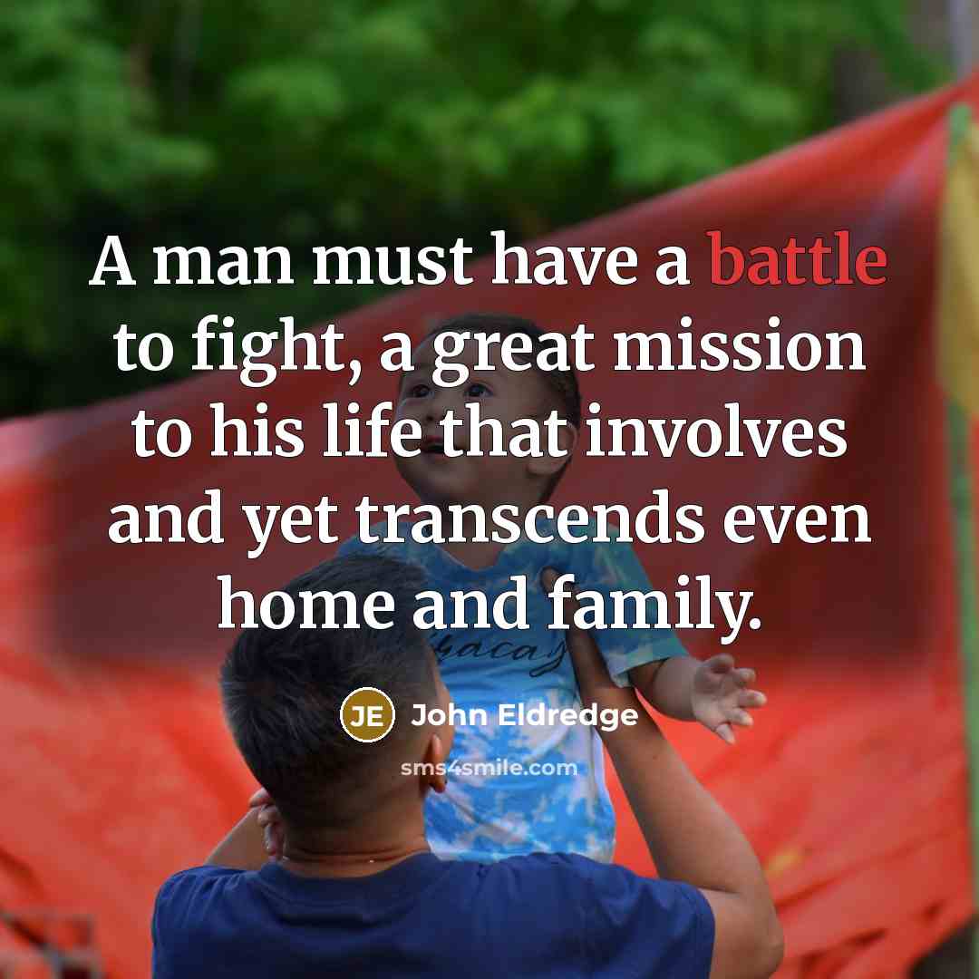 “A man must have a battle to fight, a great…” quote by John Eldredge